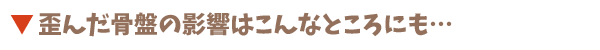 歪んだ骨盤の影響